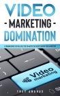 Video Marketing Domination: A Training Guide That Will Help You to Master the Secrets Behind Video Marketing Cover Image