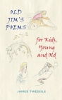 Old Jim's Poems for Kids, Young and Old By James Tweddle Cover Image