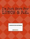 I'm Just Here for Lunch & P.E.: Notebook for School Students and Teachers, 100 Pages for to Do Lists, Class Notes, Lesson Plans and Homework Practice, By Murphy Notebooks Cover Image