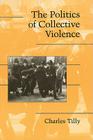 The Politics of Collective Violence (Cambridge Studies in Contentious Politics) By Charles Tilly Cover Image