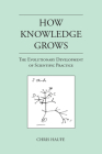 How Knowledge Grows: The Evolutionary Development of Scientific Practice By Chris Haufe Cover Image