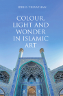 Colour, Light and Wonder in Islamic Art By Idries Trevathan Cover Image
