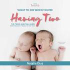 What to Do When You're Having Two Lib/E: The Twins Survival Guide from Pregnancy Through the First Year By Natalie Diaz, Xe Sands (Read by) Cover Image