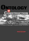 Ontology of Construction: On Nihilism of Technology and Theories of Modern Architecture By Gevork Hartoonian, Kenneth Frampton (Foreword by) Cover Image