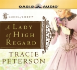 A Lady of High Regard (Ladies of Liberty, Book 1 #1) By Tracie Peterson, Judith West (Narrator) Cover Image