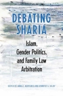 Debating Sharia: Islam, Gender Politics, and Family Law Arbitration Cover Image