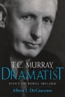 T.C. Murray, Dramatist: Voice of the Rural Ireland (Irish Studies) Cover Image