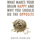 What Makes Your Brain Happy and Why You Should Do the Opposite By David DiSalvo, David DiSalvo (Read by) Cover Image