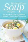 Scrumptious Soup Recipes: All Your Favourite Ingredients; Chicken, Onion, Lentil and More By Daniel Humphreys Cover Image
