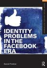Identity Problems in the Facebook Era (Framing 21st Century Social Issues) By Daniel Trottier Cover Image