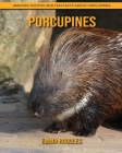 Porcupines: Amazing Photos and Fun Facts about Porcupines By Emma Ruggles Cover Image