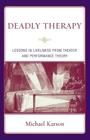 Deadly Therapy: Lessons in Liveliness from Theater and Performance Theory By Michael Karson Cover Image