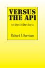 Versus the API: And Other Odd Short Stories By Richard T. Harrison Cover Image