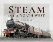 Steam in the North West By Fred Kerr Cover Image