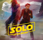 The Art of Solo: A Star Wars Story By Phil Szostak, Lucasfilm Ltd, various artists (Illustrator), James Clyne (Foreword by), Neil Lamont (Foreword by) Cover Image