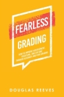 Fearless Grading: How to Improve Achievement, Discipline, and Culture through Accurate and Fair Grading Cover Image
