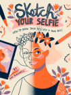 Sketch Your Selfie (Guided Sketchbook): How to Draw Your Best Self (and Your BFFs) Cover Image