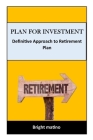 Plan for Investment: Definitive Approach to Retirement Plan Cover Image