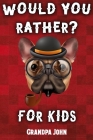 Would You Rather For Kids: A Book of Outrageous Scenarios, Difficult Choices, and Hilarious Situations for the Whole Family (Game Book Gift Ideas By Grandpa John Cover Image