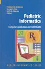 Pediatric Informatics: Computer Applications in Child Health (Health Informatics) By Christoph Lehmann (Editor), George R. Kim (Editor), Kevin B. Johnson (Editor) Cover Image