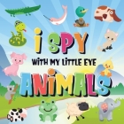 I Spy With My Little Eye - Animals: Can You Spot the Animal That Starts With...? A Really Fun Search and Find Game for Kids 2-4! Cover Image