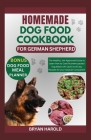 Homemade Dog Food Cookbook for German Shepherd: The Healthy, Vet-Approved Guide to Learn How to Cook Nutrient-packed Dog Meals with Quick and Easy Rec Cover Image