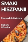Smaki Hiszpanii: Przewodnik Kulinarny By Elżbieta Górecka Cover Image