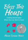 Bless This House: Creating Sacred Space Where You Live, Work & Travel By Donna Henes Cover Image