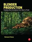 Blender Production: Creating Short Animations from Start to Finish By Roland Hess Cover Image