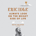 Always Look on the Bright Side of Life: A Sortabiography By Eric Idle, Eric Idle (Read by) Cover Image