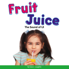Fruit Juice: The Sound of Ui (Vowel Blends) By Kara L. Laughlin Cover Image