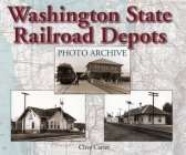 Washington State Railroad Depots Photo Archive By Clive Carter Cover Image