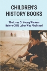 Children's History Books: The Lives Of Young Workers Before Child Labor Was Abolished: Child Labour In History By Andria Umholtz Cover Image