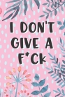 I Don't Give A Fck Pink Floral Flowers for Adult Womans Gift By Floral Journals Gifts Cover Image