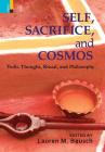 Self, Sacrifice, and Cosmos: Vedic Thought, Ritual, and Philosphy By Lauren M. Bausch (Editor) Cover Image