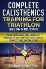 COMPLETE CALISTHENICS TRAINING For TRIATHLON SECOND EDITION: BODYWEIGHT EXERCISES And BODYWEIGHT WORKOUTS YOU CAN DO ANYWHERE TO ACCOMPLISH YOUR BEST By Mariana Correa Cover Image