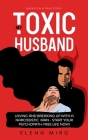 My Toxic Husband: Loving and Breaking Up with a Narcissistic Man-Start Your Psychopath-free Life Now! Based on a True Story By Elena Miro Cover Image