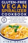 Gluten-Free Vegan Spiralizer Cookbook: Plant-Based & Clean Eating Dairy Free Recipes to Reduce Gluten Intolerance Symptoms Cover Image