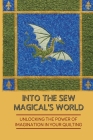 Into The Sew Magical's World: Unlocking The Power Of Imagination In Your Quilting: Adventures In Paper Piecing & Design By Edith Jonte Cover Image