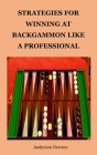 Strategies for Winning at Backgammon Like a Professional By Anderson Newton Cover Image