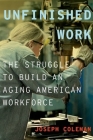 Unfinished Work: The Struggle to Build an Aging American Workforce By Joseph Coleman Cover Image