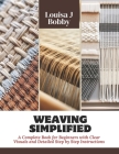 Weaving Simplified: A Complete Book for Beginners with Clear Visuals and Detailed Step by Step Instructions Cover Image