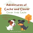 Adventures of Cache and Clover: Clover Finds Cache: A lesson in friendship and kindness By Joni Coursey Cover Image