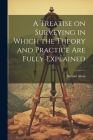A Treatise on Surveying in Which the Theory and Practice are Fully Explained By Alsop Samuel Cover Image