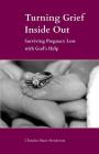 Turning Grief Inside Out: Surviving Pregnancy Loss with God's Help Cover Image
