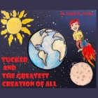 Tucker and the Greatest Creation of All By Emily B. Poole Cover Image
