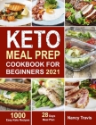 Keto Meal Prep Cookbook for Beginners: 1000 Easy Keto Recipes for Busy People to Keep A ketogenic Diet Lifestyle (28 Days Meal Plan Included) By Nancy Travis Cover Image