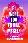 If I Were You, I'd Kill Myself By Imani Barbarin Cover Image