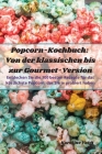 Popcorn-Kochbuch: Von der klassischen bis zur Gourmet-Version Cover Image