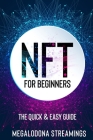 NFT (Non-Fungible Token) For Beginners: THE QUICK & EASY GUIDE Explore The Top NFT Collections Across Multiple Protocols Like Ethereum, BSC, And Flow By Megalodona Streamings Cover Image
